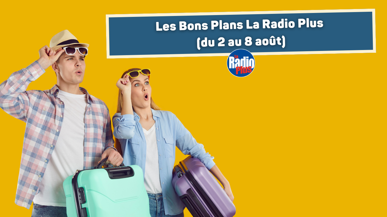 Bons Plans La Radio Plus du 2 au 8 ao&ucirc;t