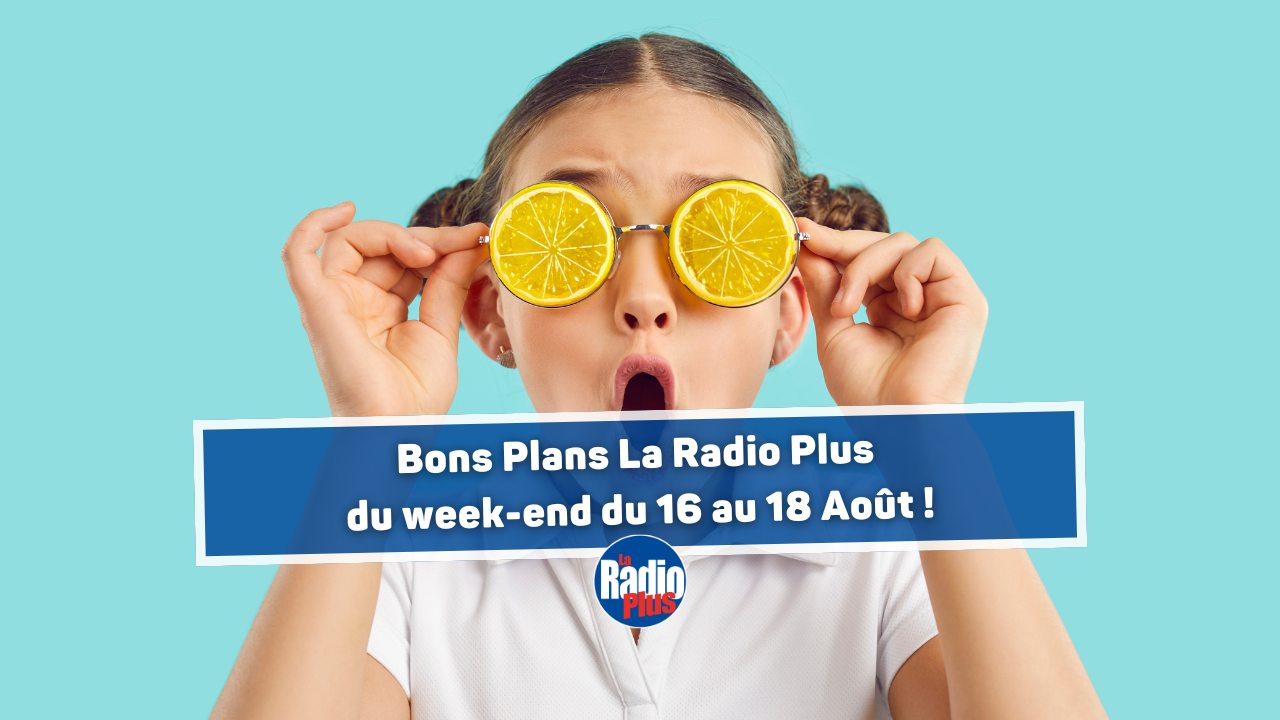 Bons Plans La Radio Plus du week-end du 16 au 18 Ao&ucirc;t !