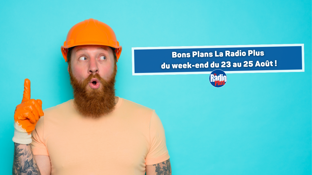 Bons Plans La Radio Plus  du week-end du du 23 au 25 Ao&ucirc;t !