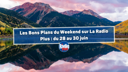 Les Bons Plans du Weekend sur La Radio Plus&nbsp;: du 28 au 30 juin