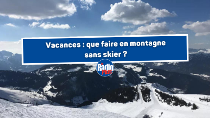 Vacances : que faire en montagne sans skier ? Vacances : que faire en montagne sans skier ?